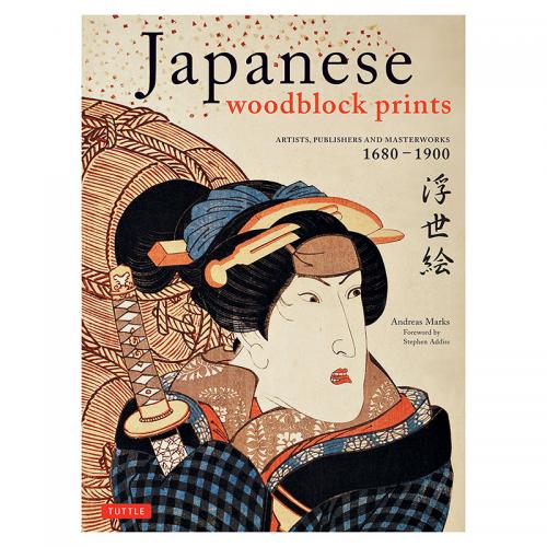 Japanese Woodblock Prints: Artists, Publishers and Masterworks: 1680 - 1900 Marks, Andreas