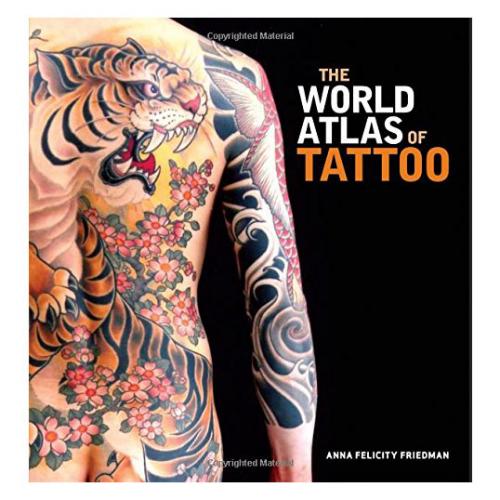 The World Atlas of Tattoo Friedman, Anna Felicity